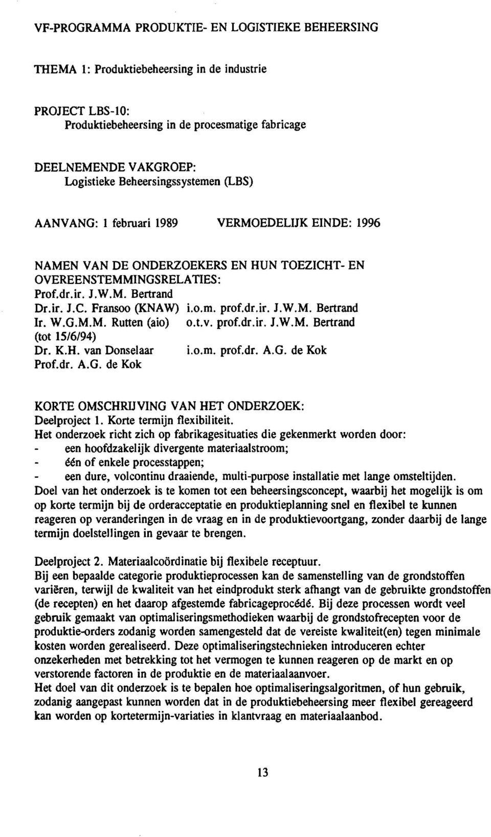 W.G.M.M. Rutten (aio) (tot 15/6/94) Dr. K.H. van Donsetaar Prof.dr. A.G. de Kok i.o.m. prof.dr.ir. J.W.M. Beetrand o.t.v. prof.dr.ir. J.W.M. Beetrand i.o.m. prof.dr. A.G. de Kok KORTE OMSCHRIJVING VAN HET ONDERZOEK: Deelproject 1.