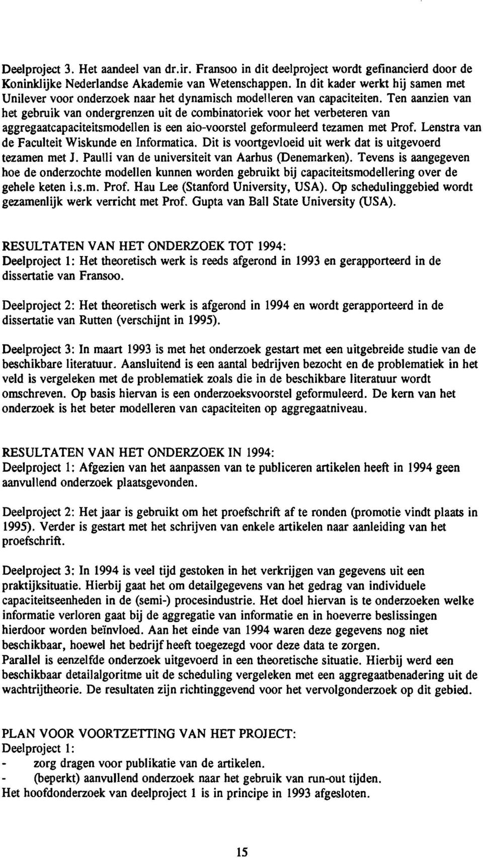 Ten aanzien van het gebruik van ondergrenzen uit de combinatoriek voor bet verbeteren van aggregaatcapaciteitsmodellen is een aio-voorstel geformuleerd tezamen met Prof.