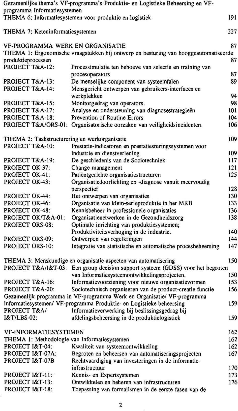 PROJECT T&A-15: PROJECT T&A-17: PROJECT T&A-18: PROJECT T&A/ORS-01: Processimulatie ten behoeve van selectie en training van procesoperators De menselijke component van systeemfalen Mensgericht