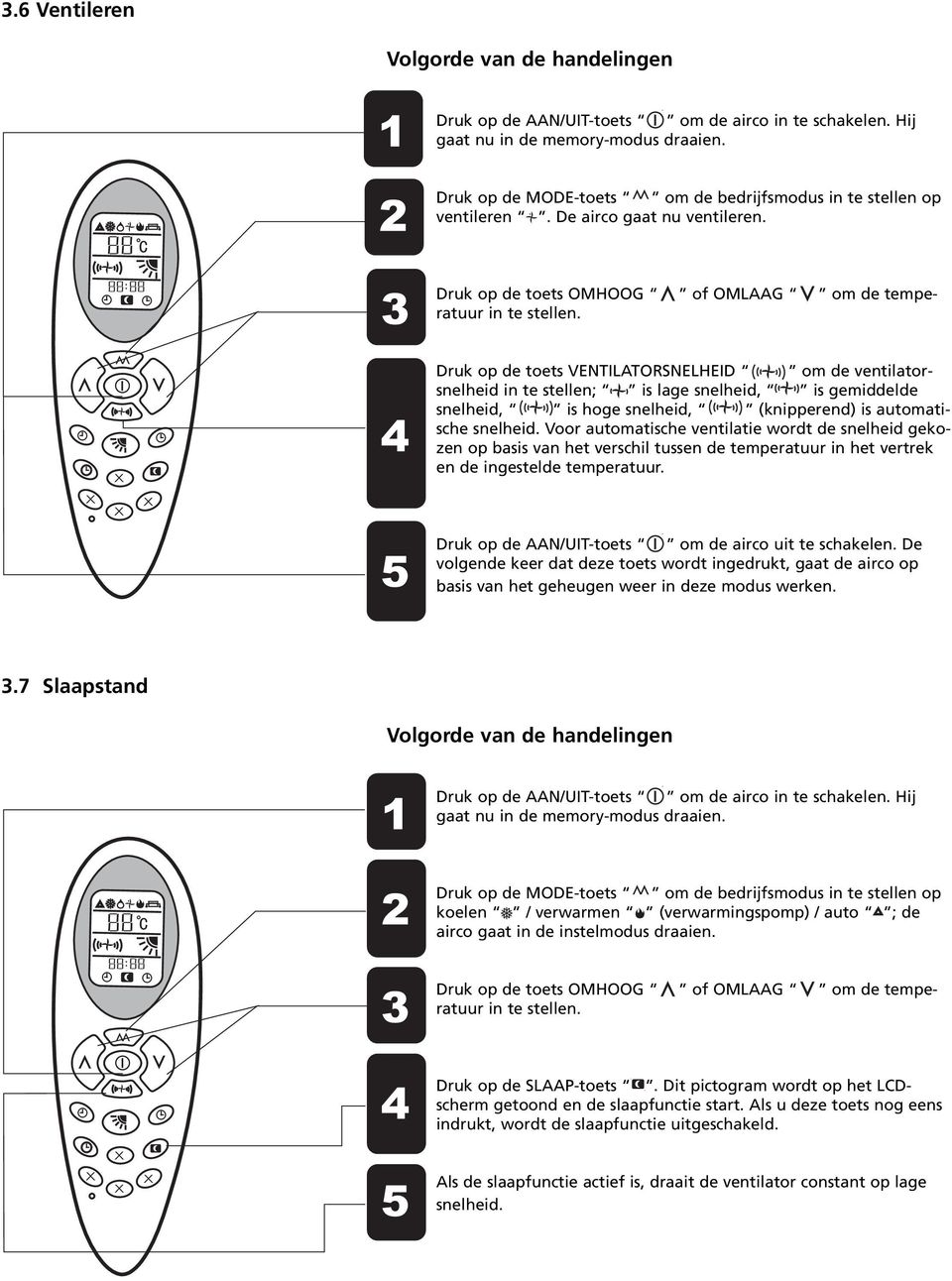 Druk op de toets VENTILATORSNELHEID om de ventilatorsnelheid in te stellen; is lage snelheid, is gemiddelde snelheid, is hoge snelheid, (knipperend) is automatische snelheid.