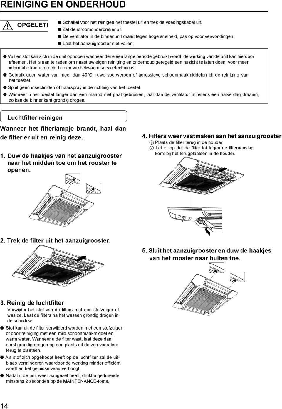 Vuil en stof kan zich in de unit ophopen wanneer deze een lange periode gebruikt wordt, de werking van de unit kan hierdoor afnemen.