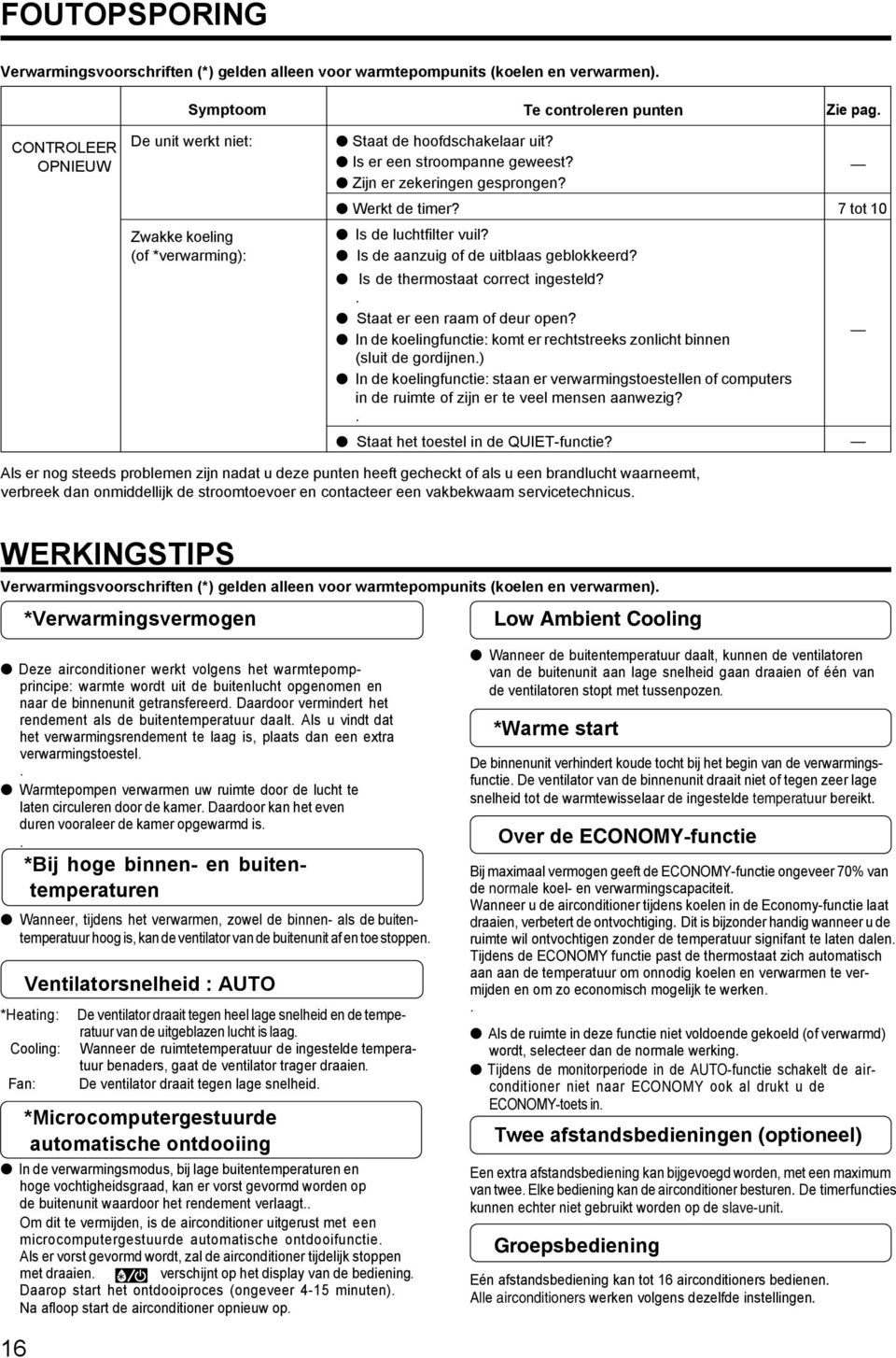 Is de aanzuig of de uitblaas geblokkeerd? Is de thermostaat correct ingesteld?. Staat er een raam of deur open? In de koelingfunctie: komt er rechtstreeks zonlicht binnen (sluit de gordijnen.