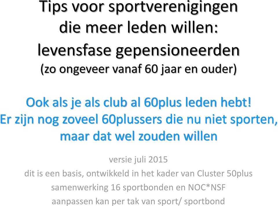 Er zijn nog zoveel 60plussers die nu niet sporten, maar dat wel zouden willen versie juli 2015 dit