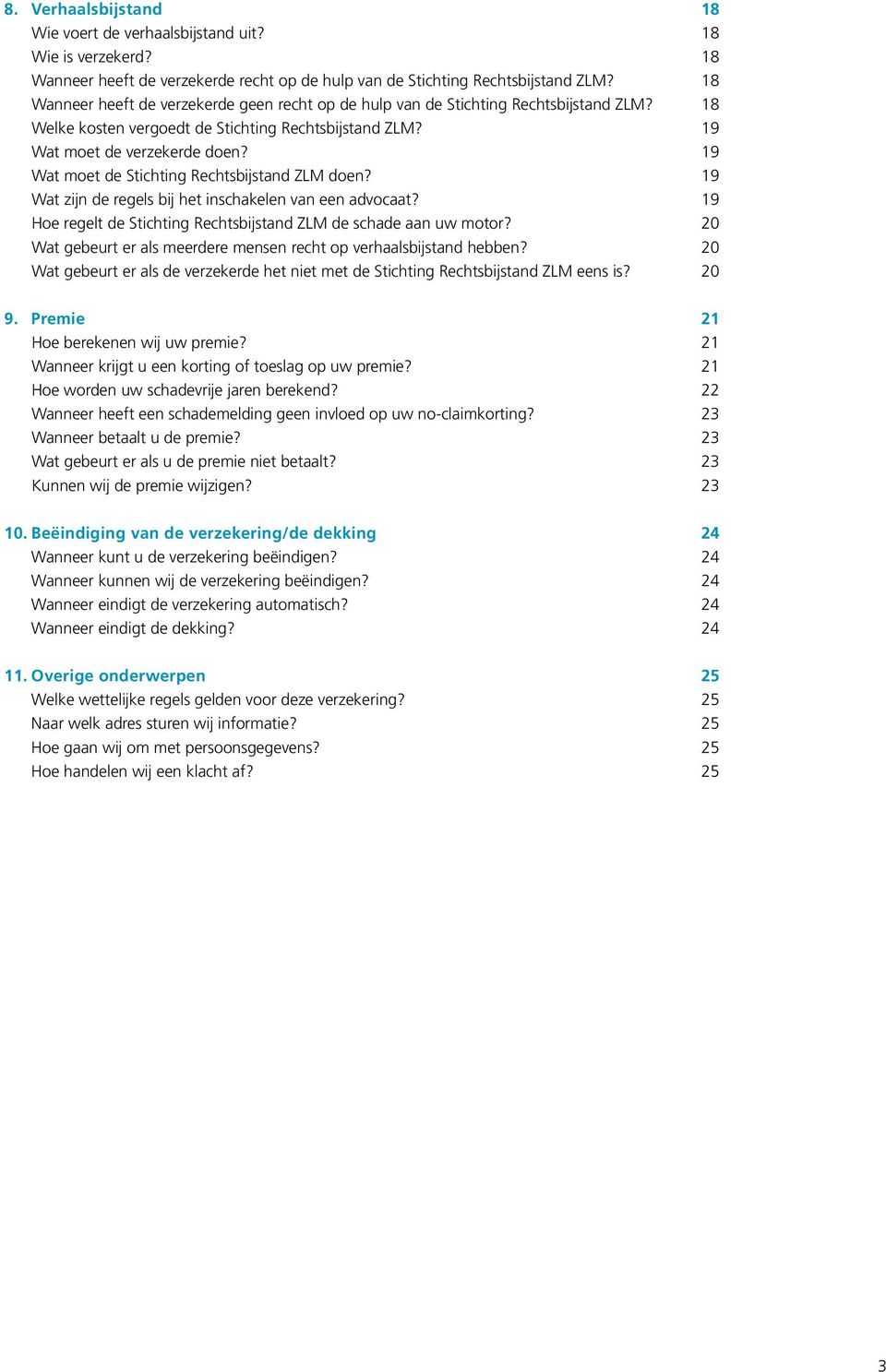 19 Wat moet de Stichting Rechtsbijstand ZLM doen? 19 Wat zijn de regels bij het inschakelen van een advocaat? 19 Hoe regelt de Stichting Rechtsbijstand ZLM de schade aan uw motor?