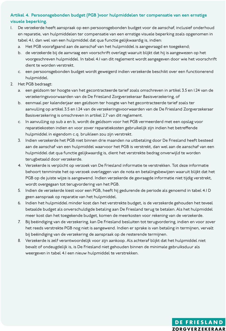 tabel 4.1, dan wel van een hulpmiddel dat qua functie gelijkwaardig is, indien: a. Het PGB voorafgaand aan de aanschaf van het hulpmiddel is aangevraagd en toegekend; b.