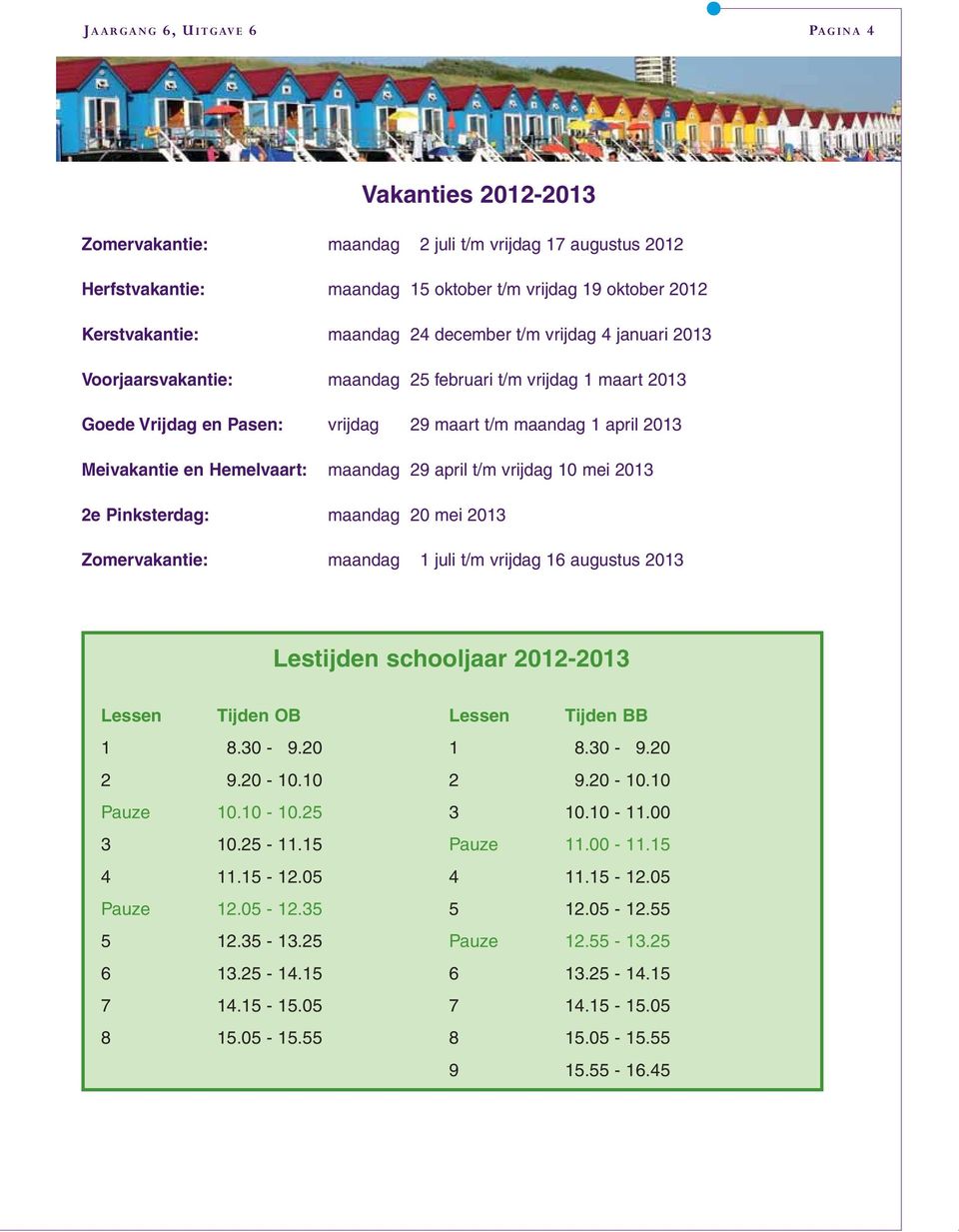 10 mei 2013 2e Pinksterdag: maandag 20 mei 2013 Zomervakantie: maandag 1 juli t/m vrijdag 16 augustus 2013 Lestijden schooljaar 2012-2013 Lessen Tijden OB Lessen Tijden BB 1 8.30-9.20 1 8.30-9.20 2 9.