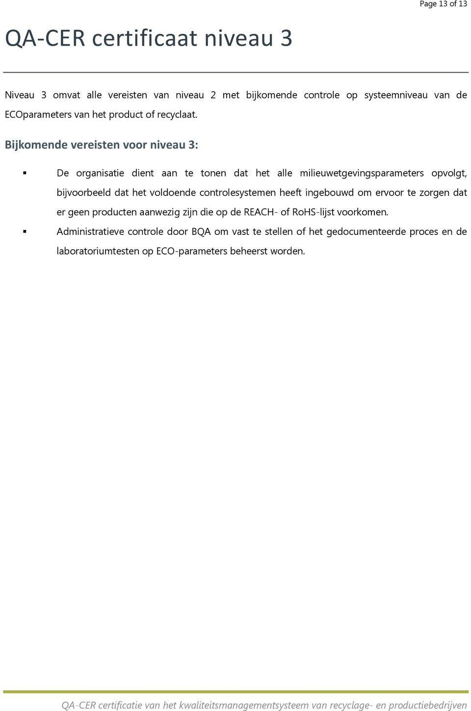 Bijkomende vereisten voor niveau 3: De organisatie dient aan te tonen dat het alle milieuwetgevingsparameters opvolgt, bijvoorbeeld dat het voldoende