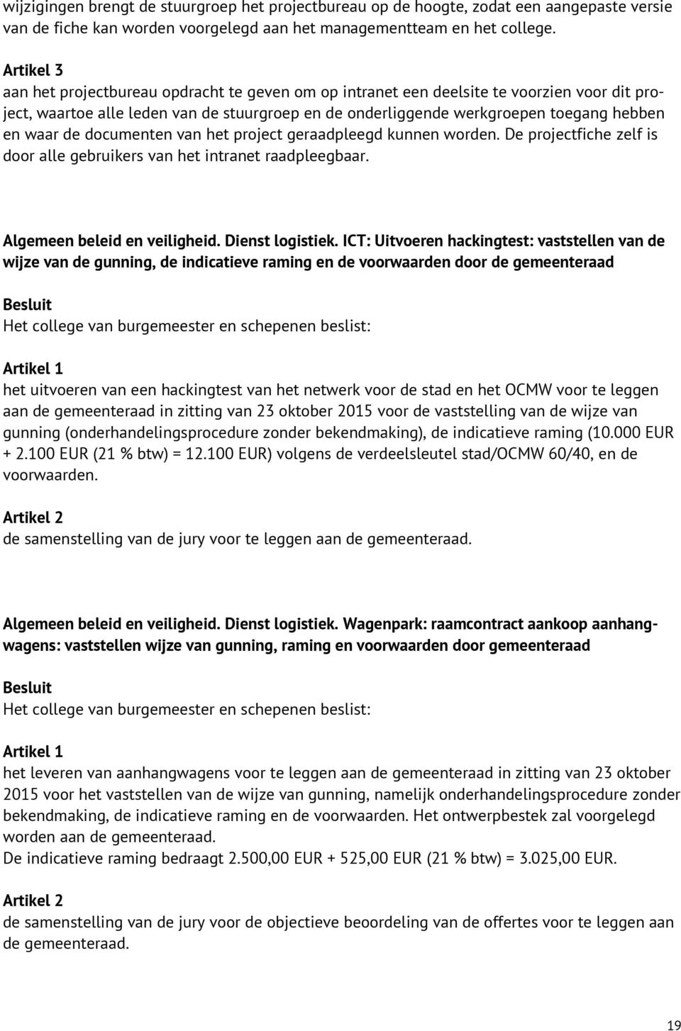 de documenten van het project geraadpleegd kunnen worden. De projectfiche zelf is door alle gebruikers van het intranet raadpleegbaar. Algemeen beleid en veiligheid. Dienst logistiek.