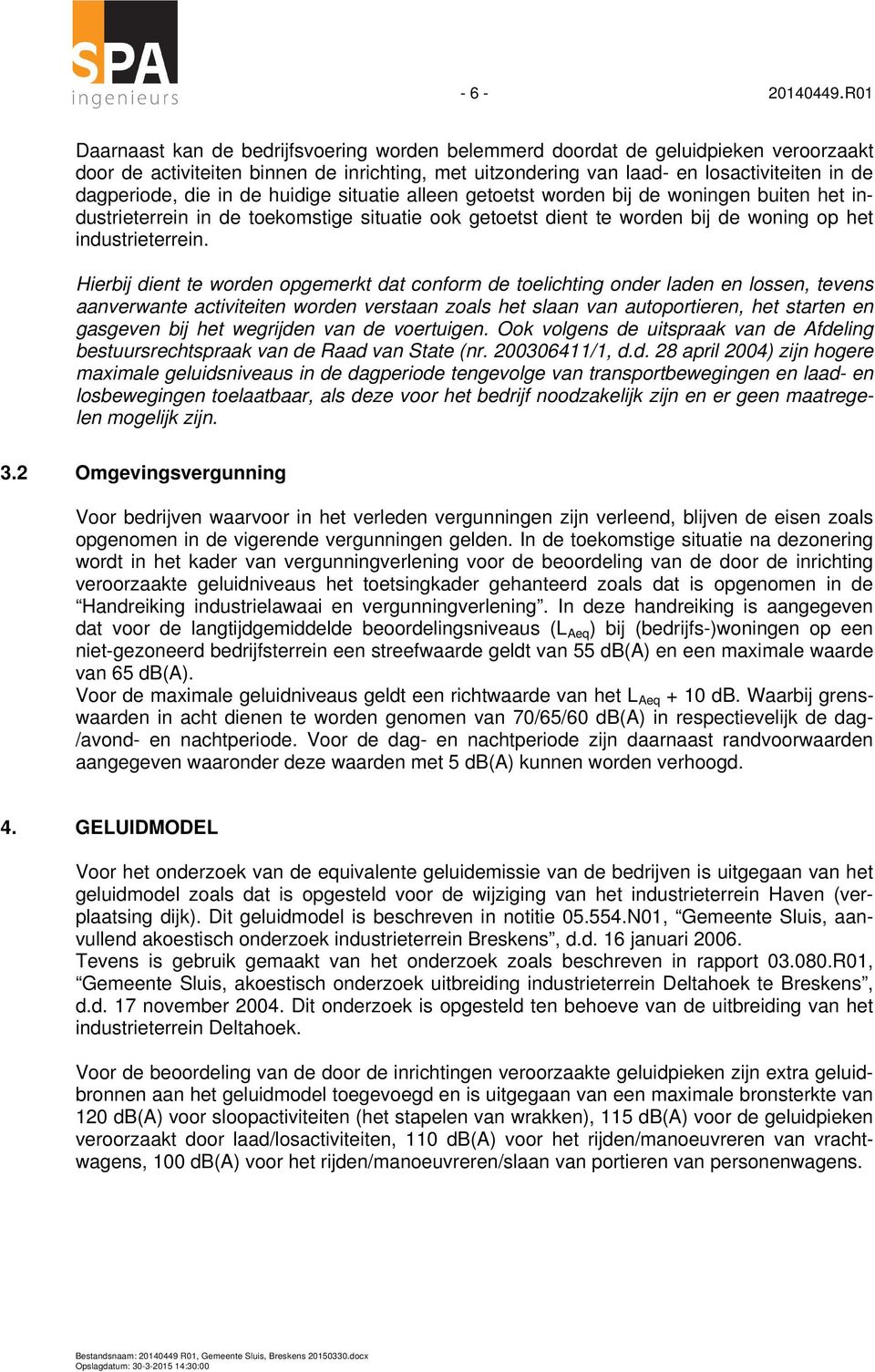 die in de huidige situatie alleen getoetst worden bij de woningen buiten het industrieterrein in de toekomstige situatie ook getoetst dient te worden bij de woning op het industrieterrein.