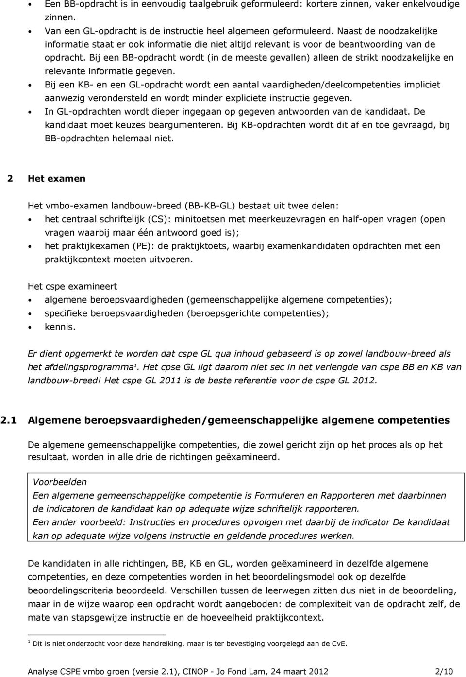 Bij een BB-opdracht wordt (in de meeste gevallen) alleen de strikt noodzakelijke en relevante informatie gegeven.