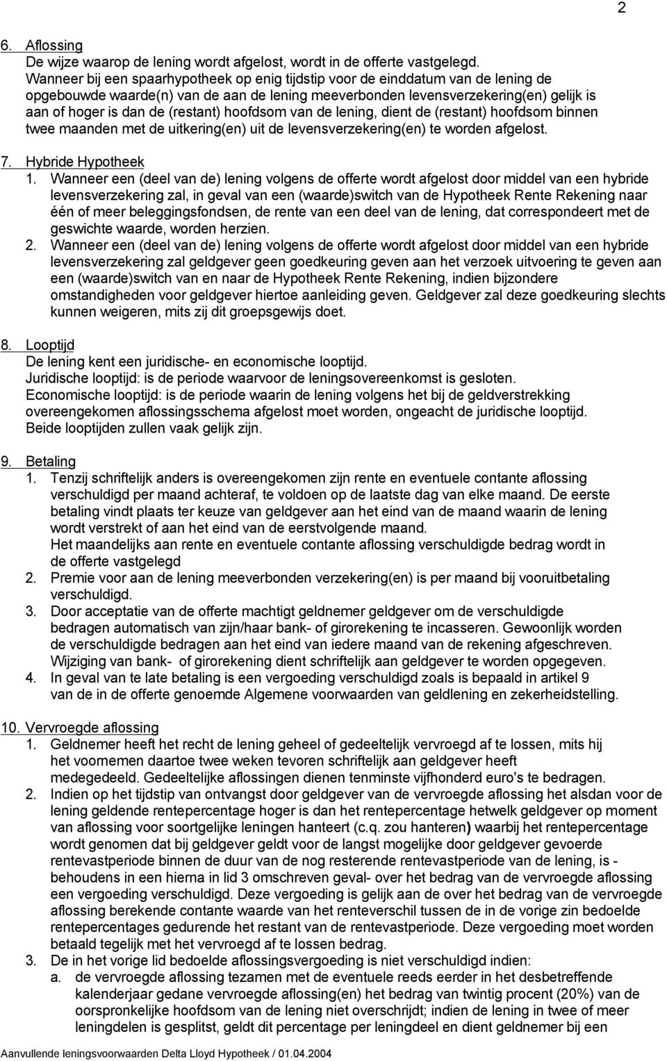 (restant) hoofdsom van de lening, dient de (restant) hoofdsom binnen twee maanden met de uitkering(en) uit de levensverzekering(en) te worden afgelost. 7. Hybride Hypotheek 1.