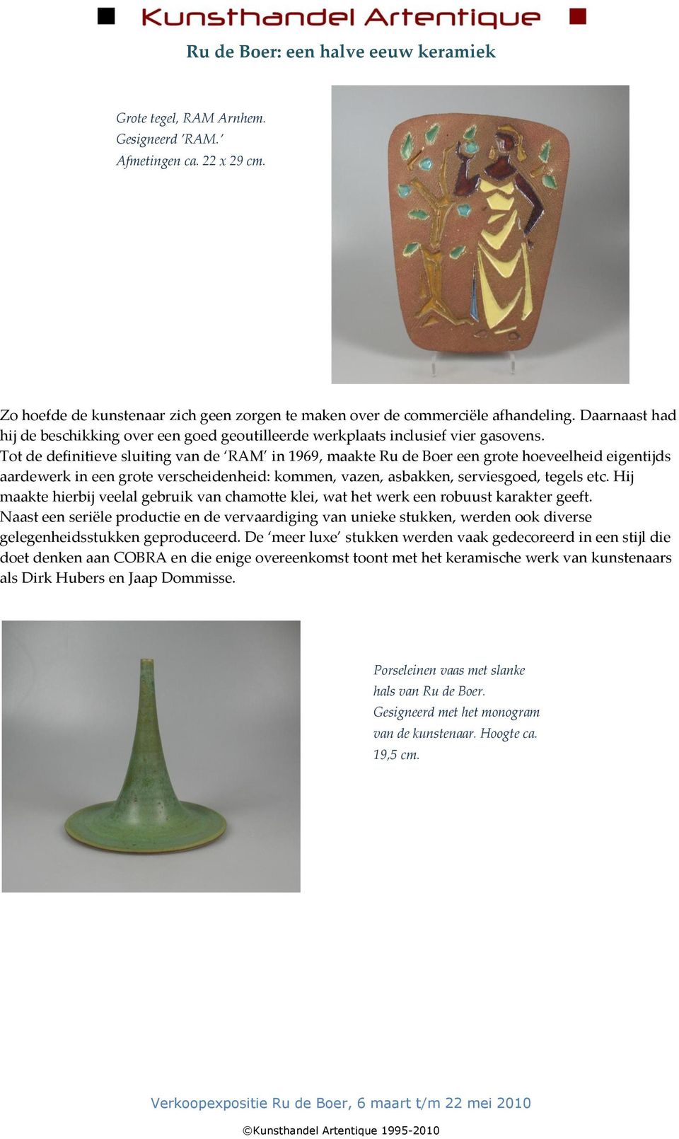 Tot de definitieve sluiting van de RAM in 1969, maakte Ru de Boer een grote hoeveelheid eigentijds aardewerk in een grote verscheidenheid: kommen, vazen, asbakken, serviesgoed, tegels etc.