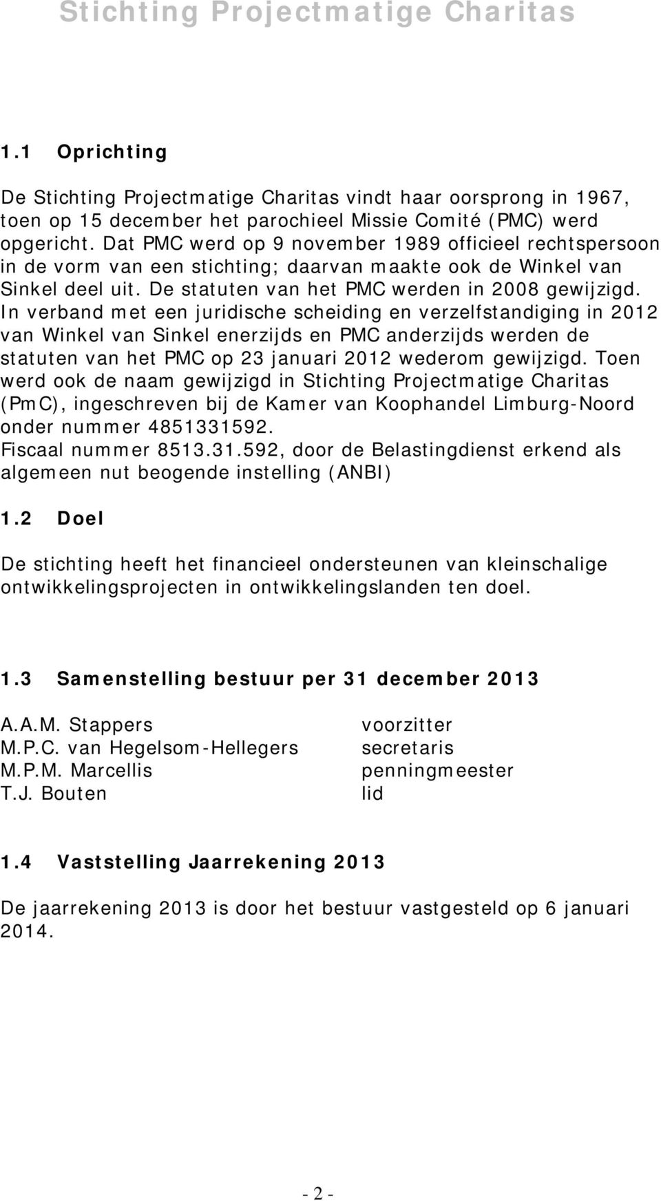 In verband met een juridische scheiding en verzelfstandiging in 2012 van Winkel van Sinkel enerzijds en PMC anderzijds werden de statuten van het PMC op 23 januari 2012 wederom gewijzigd.