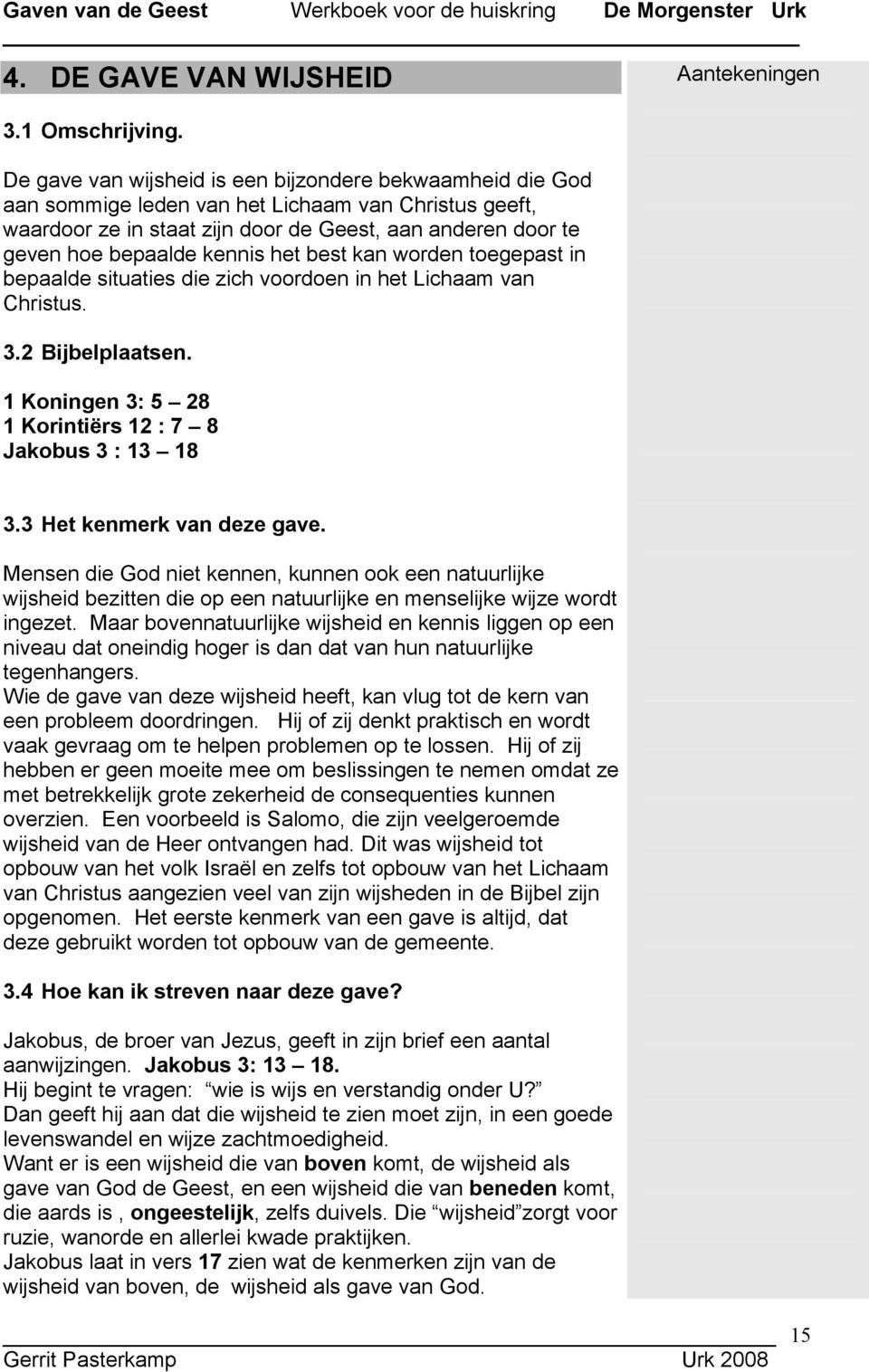 het best kan worden toegepast in bepaalde situaties die zich voordoen in het Lichaam van Christus. 3.2 Bijbelplaatsen. 1 Koningen 3: 5 28 1 Korintiërs 12 : 7 8 Jakobus 3 : 13 18 3.