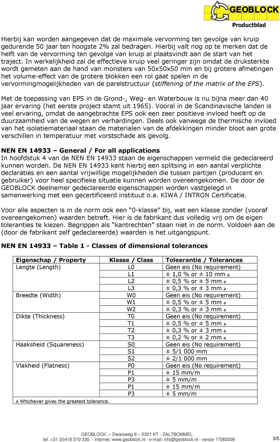 In werkelijkheid zal de effectieve kruip veel geringer zijn omdat de druksterkte wordt gemeten aan de hand van monsters van 50x50x50 mm en bij grotere afmetingen het volume-effect van de grotere