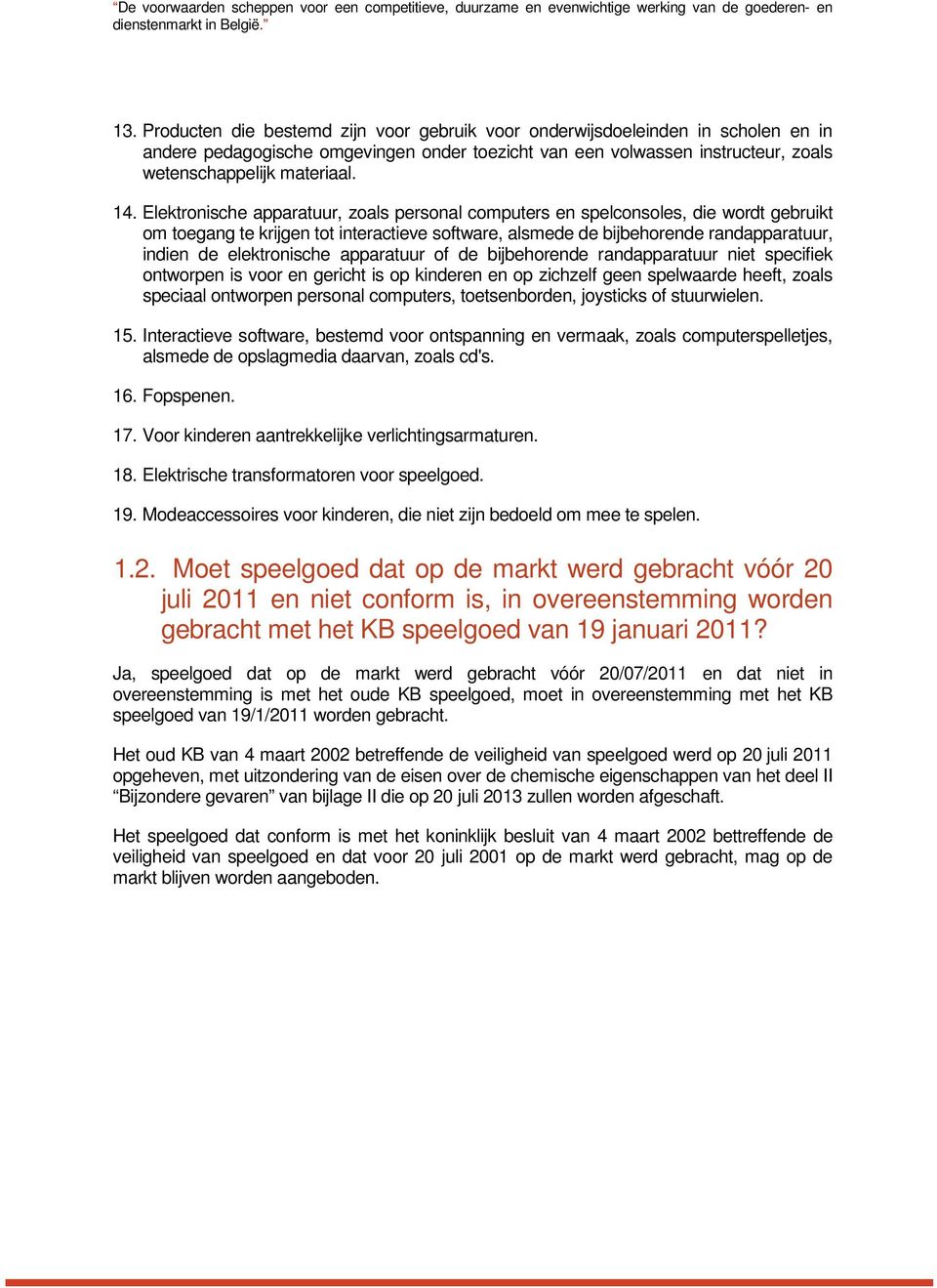 Elektronische apparatuur, zoals personal computers en spelconsoles, die wordt gebruikt om toegang te krijgen tot interactieve software, alsmede de bijbehorende randapparatuur, indien de elektronische