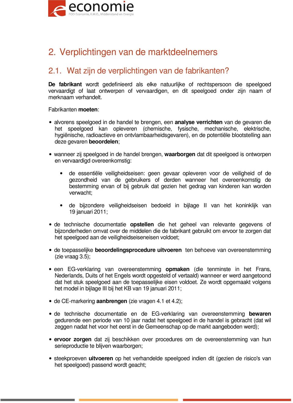 Fabrikanten moeten: alvorens speelgoed in de handel te brengen, een analyse verrichten van de gevaren die het speelgoed kan opleveren (chemische, fysische, mechanische, elektrische, hygiënische,