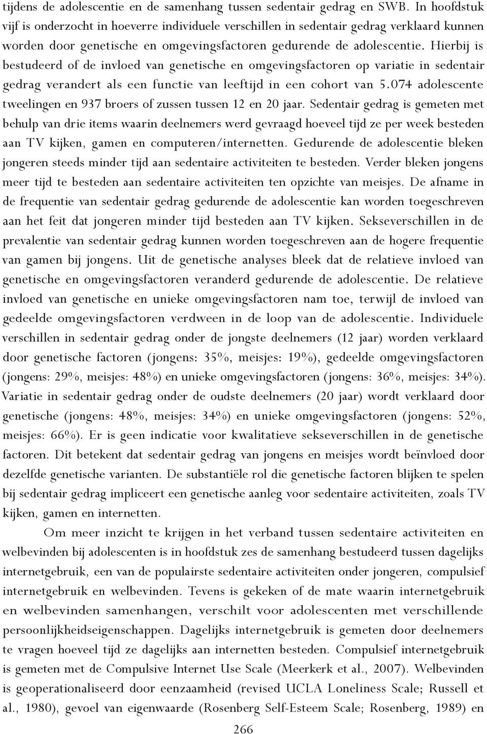 Hierbij is bestudeerd of de invloed van genetische en omgevingsfactoren op variatie in sedentair gedrag verandert als een functie van leeftijd in een cohort van 5.