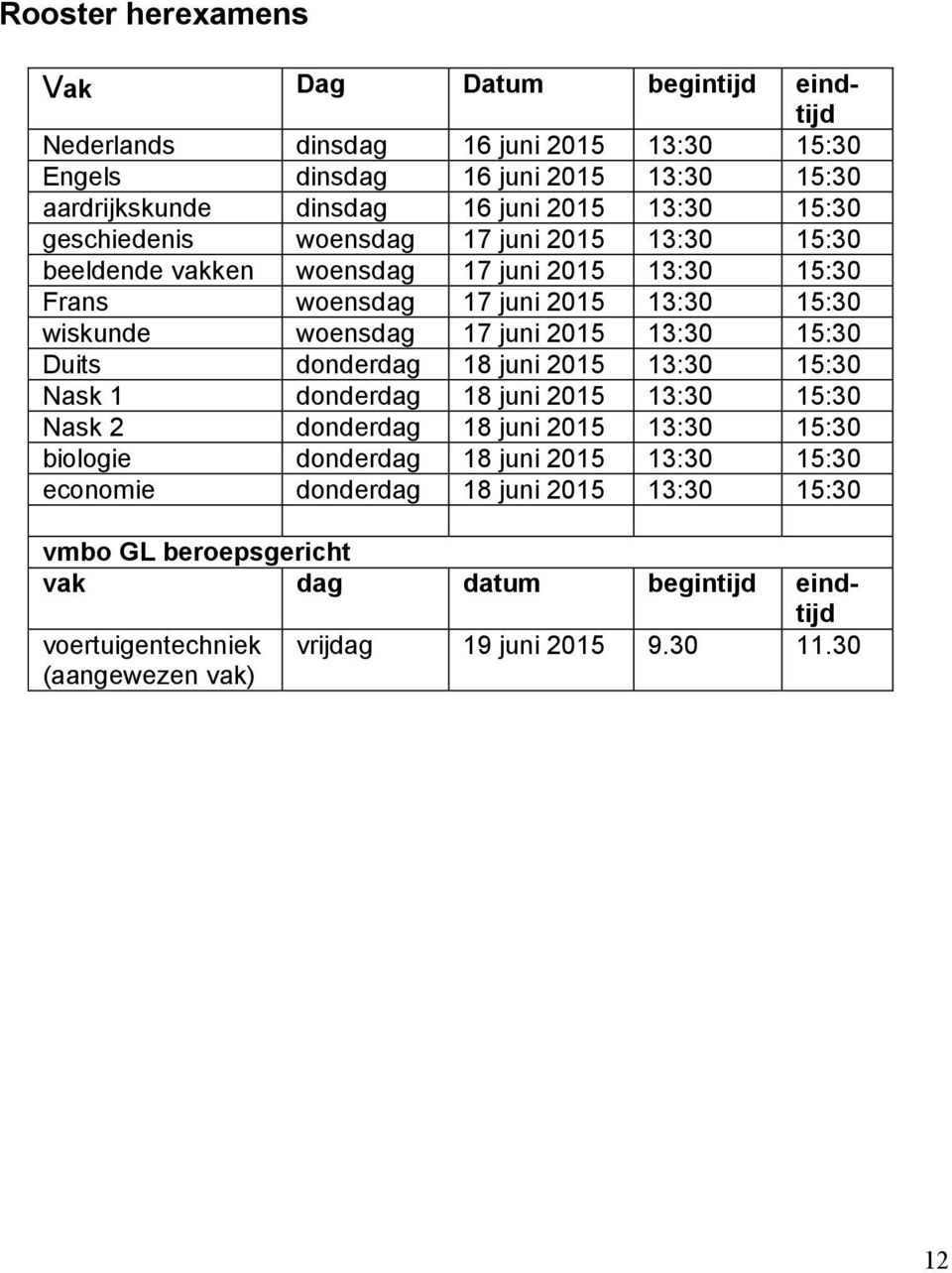 2015 13:30 15:30 Duits donderdag 18 juni 2015 13:30 15:30 Nask 1 donderdag 18 juni 2015 13:30 15:30 Nask 2 donderdag 18 juni 2015 13:30 15:30 biologie donderdag 18 juni 2015