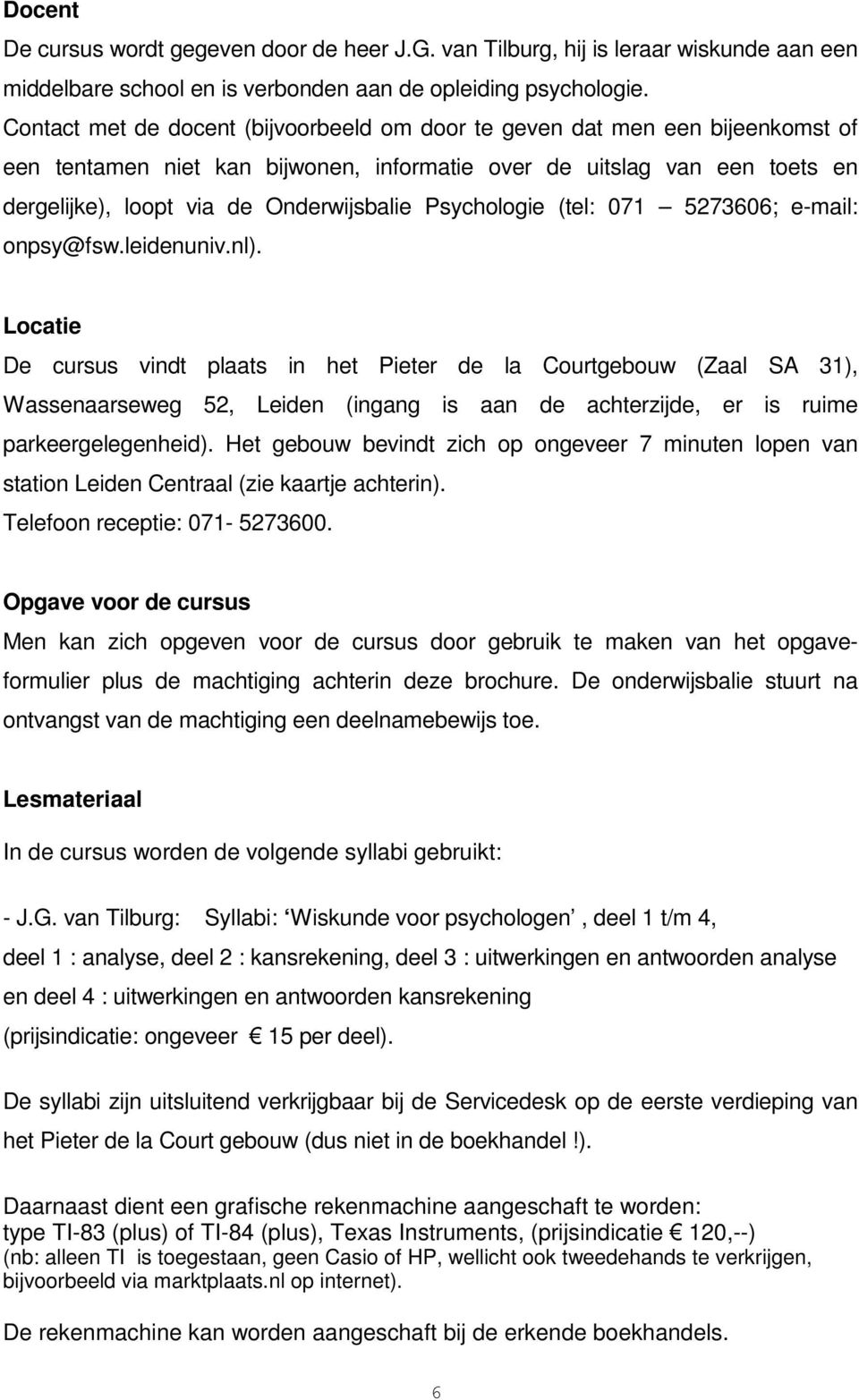Psychologie (tel: 071 52730; e-mail: onpsy@fsw.leidenuniv.nl).