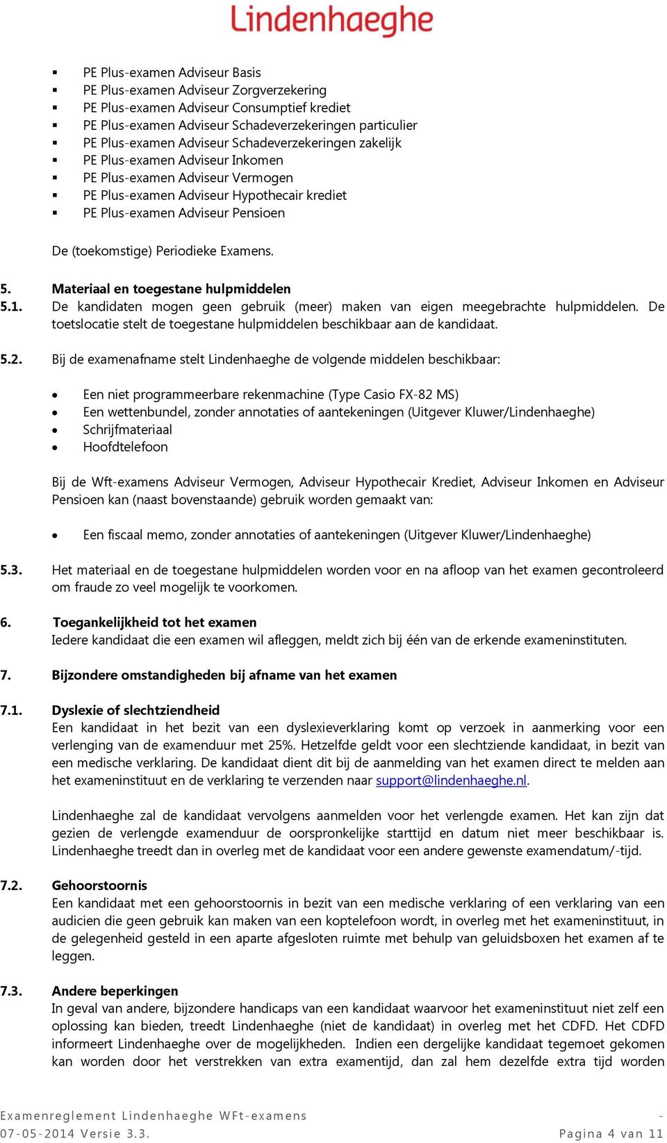 Examens. 5. Materiaal en toegestane hulpmiddelen 5.1. De kandidaten mogen geen gebruik (meer) maken van eigen meegebrachte hulpmiddelen.