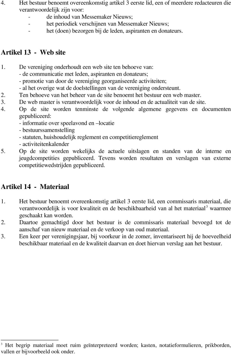 De vereniging onderhoudt een web site ten behoeve van: - de communicatie met leden, aspiranten en donateurs; - promotie van door de vereniging georganiseerde activiteiten; - al het overige wat de