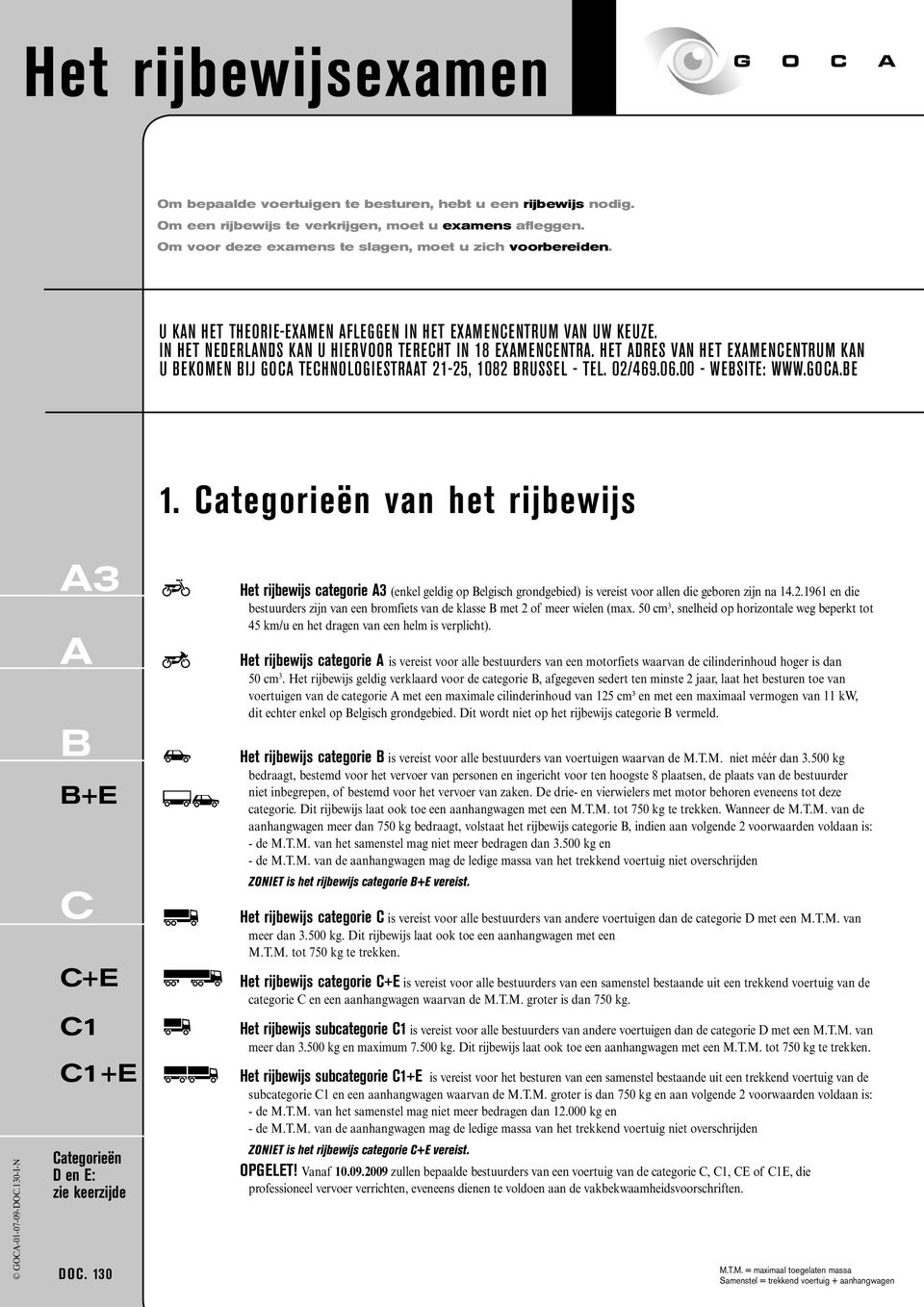 Het adres van het examencentrum kan U bekomen bij OC Technologiestraat 21-25, 1082 BRUSSEL - Tel. 02/469.06.00 - website: www.goca.be 1.