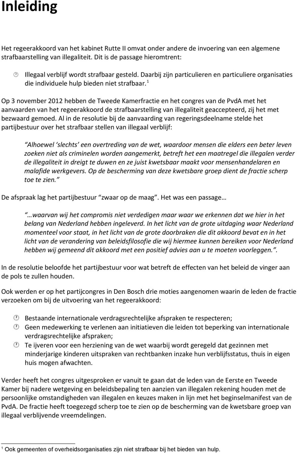 1 Op 3 november 2012 hebben de Tweede Kamerfractie en het congres van de PvdA met het aanvaarden van het regeerakkoord de strafbaarstelling van illegaliteit geaccepteerd, zij het met bezwaard gemoed.