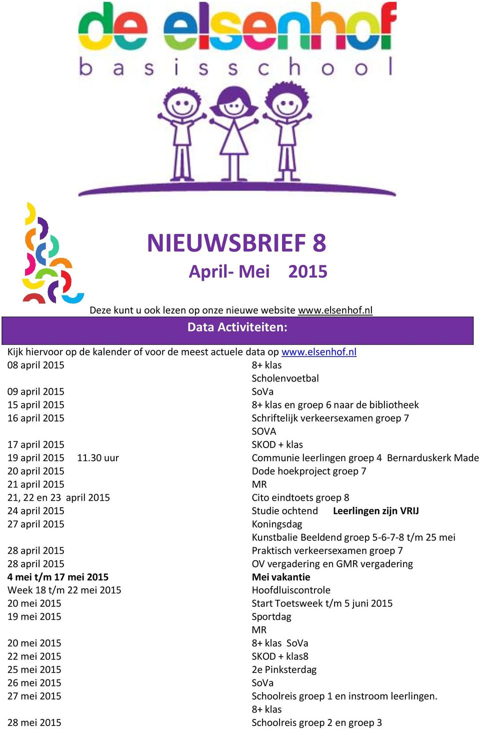 nl 08 april 2015 8+ klas Scholenvoetbal 09 april 2015 SoVa 15 april 2015 8+ klas en groep 6 naar de bibliotheek 16 april 2015 Schriftelijk verkeersexamen groep 7 SOVA 17 april 2015 SKOD + klas 19