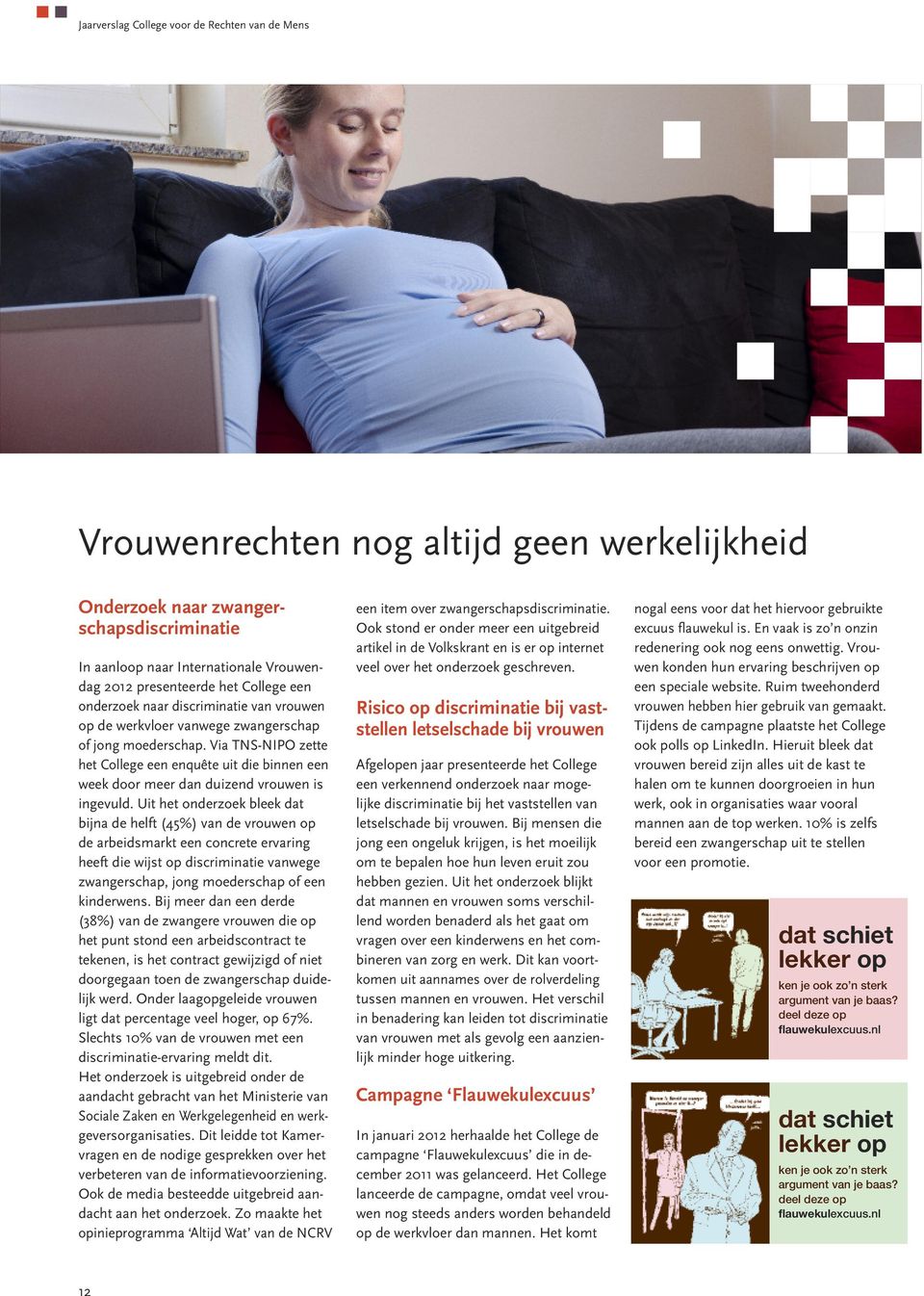 Uit het onderzoek bleek dat bijna de helft (45%) van de vrouwen op de arbeidsmarkt een concrete ervaring heeft die wijst op discriminatie vanwege zwangerschap, jong moederschap of een kinderwens.