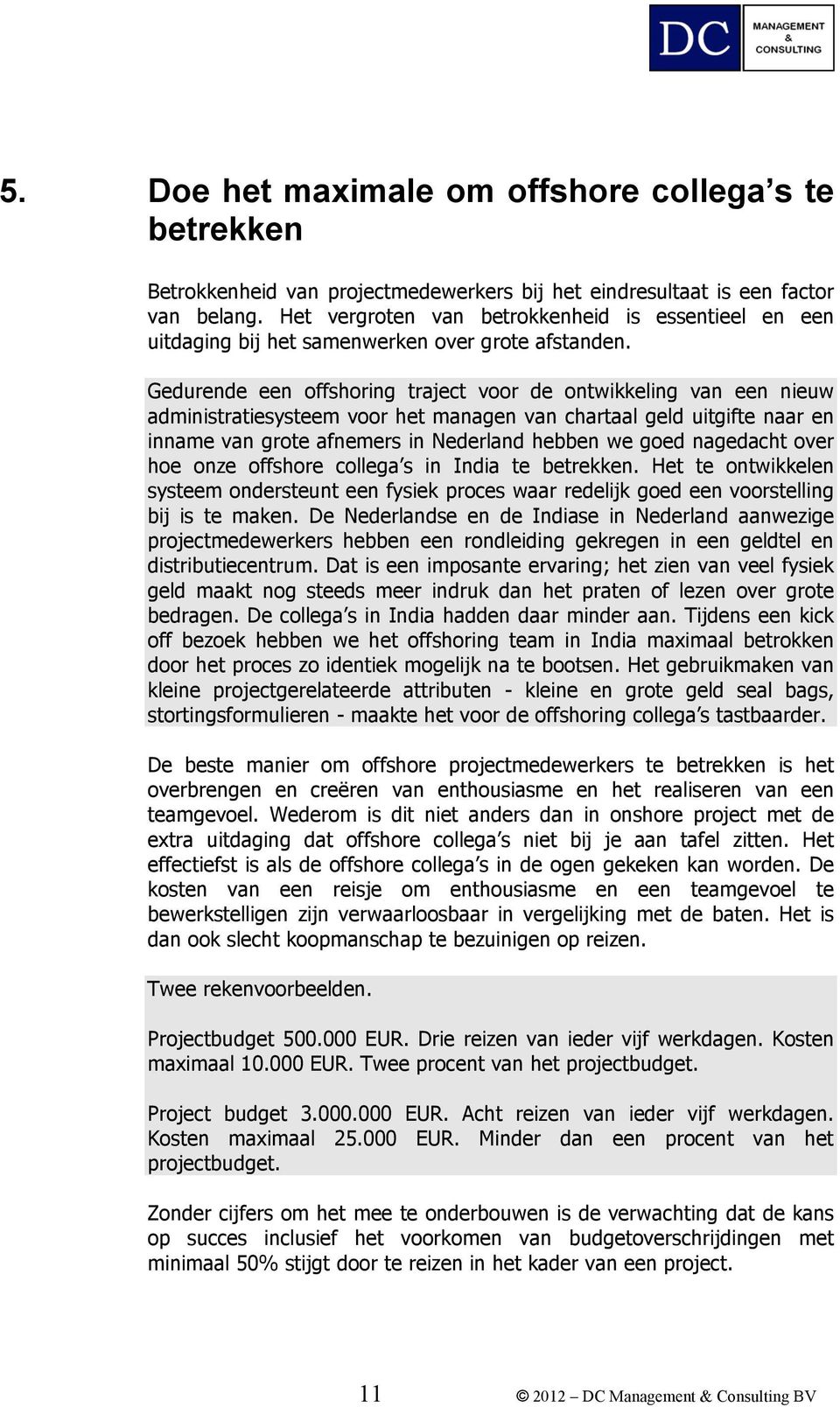 Gedurende een offshoring traject voor de ontwikkeling van een nieuw administratiesysteem voor het managen van chartaal geld uitgifte naar en inname van grote afnemers in Nederland hebben we goed