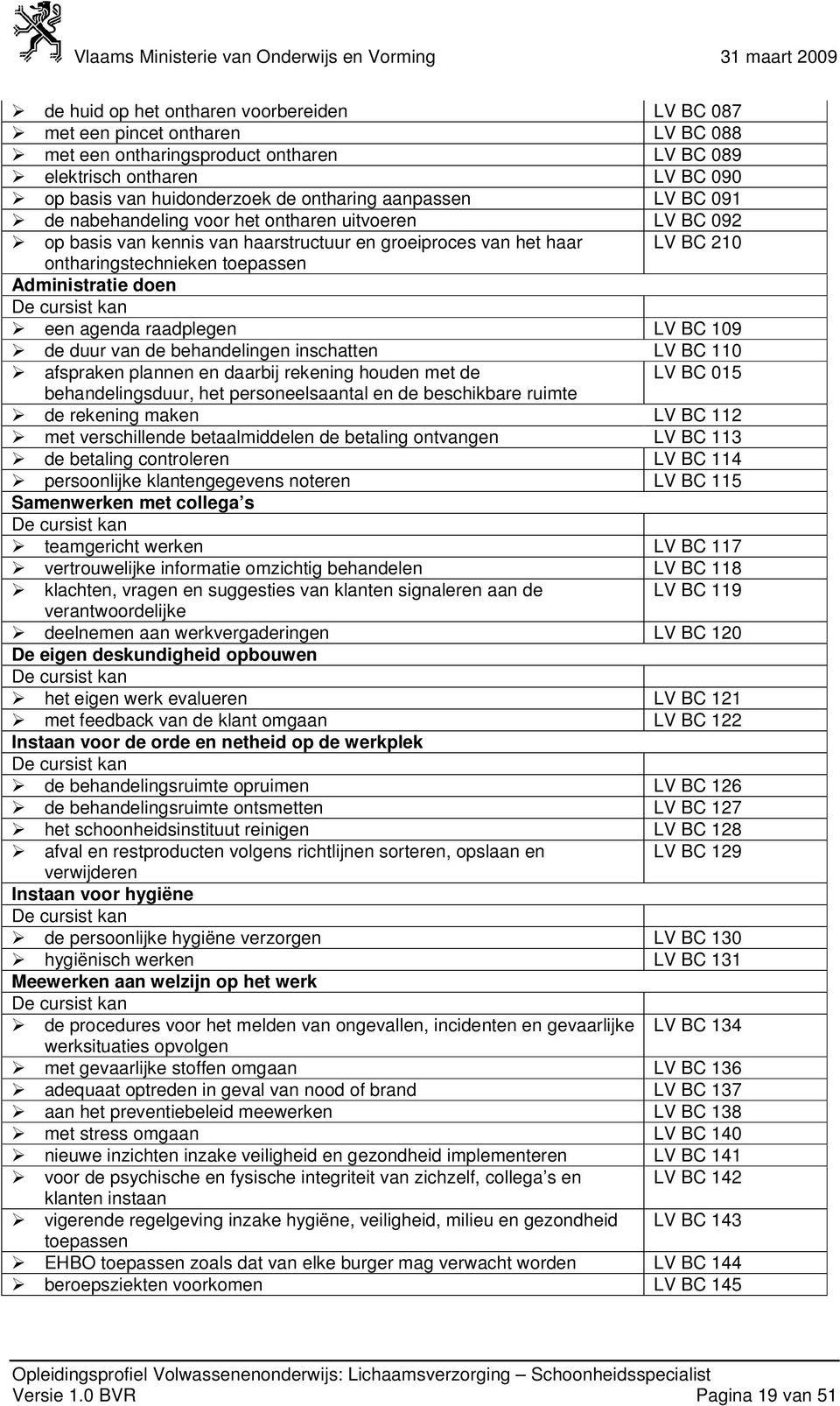 doen een agenda raadplegen LV BC 109 de duur van de behandelingen inschatten LV BC 110 afspraken plannen en daarbij rekening houden met de LV BC 015 behandelingsduur, het personeelsaantal en de