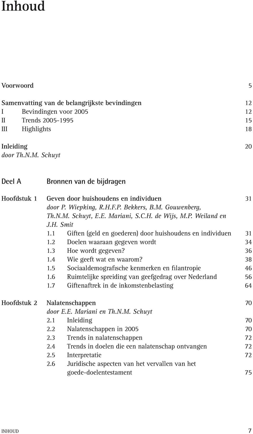 H. Smit 1.1 Giften (geld en goederen) door huishoudens en individuen 31 1.2 Doelen waaraan gegeven wordt 34 1.3 Hoe wordt gegeven? 36 1.4 Wie geeft wat en waarom? 38 1.