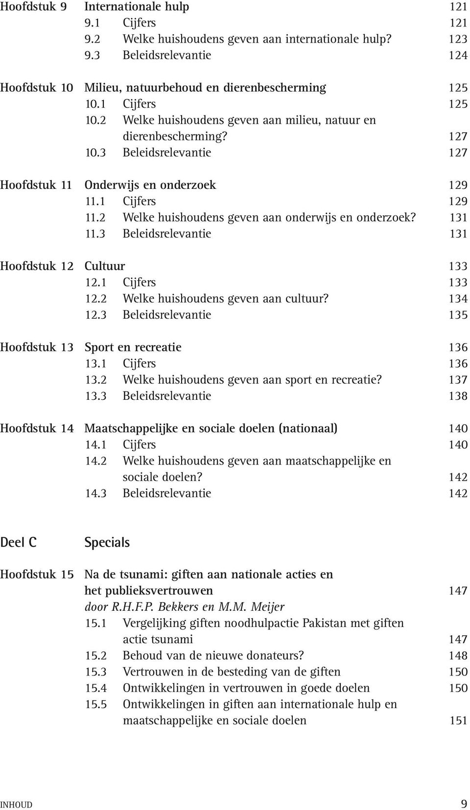 2 Welke huishoudens geven aan onderwijs en onderzoek? 131 11.3 Beleidsrelevantie 131 Hoofdstuk 12 Cultuur 133 12.1 Cijfers 133 12.2 Welke huishoudens geven aan cultuur? 134 12.