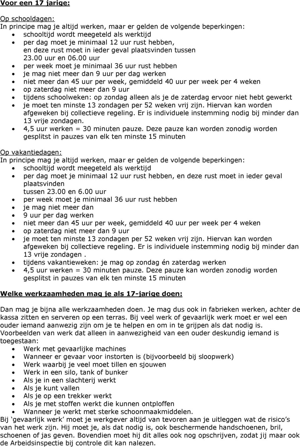 per dag moet je minimaal 12 uur rust hebben, en deze rust moet in ieder geval plaatsvinden tussen 23.00 en 6.00 uur je mag niet meer dan 9 uur per dag werken 13 vrije zondagen.