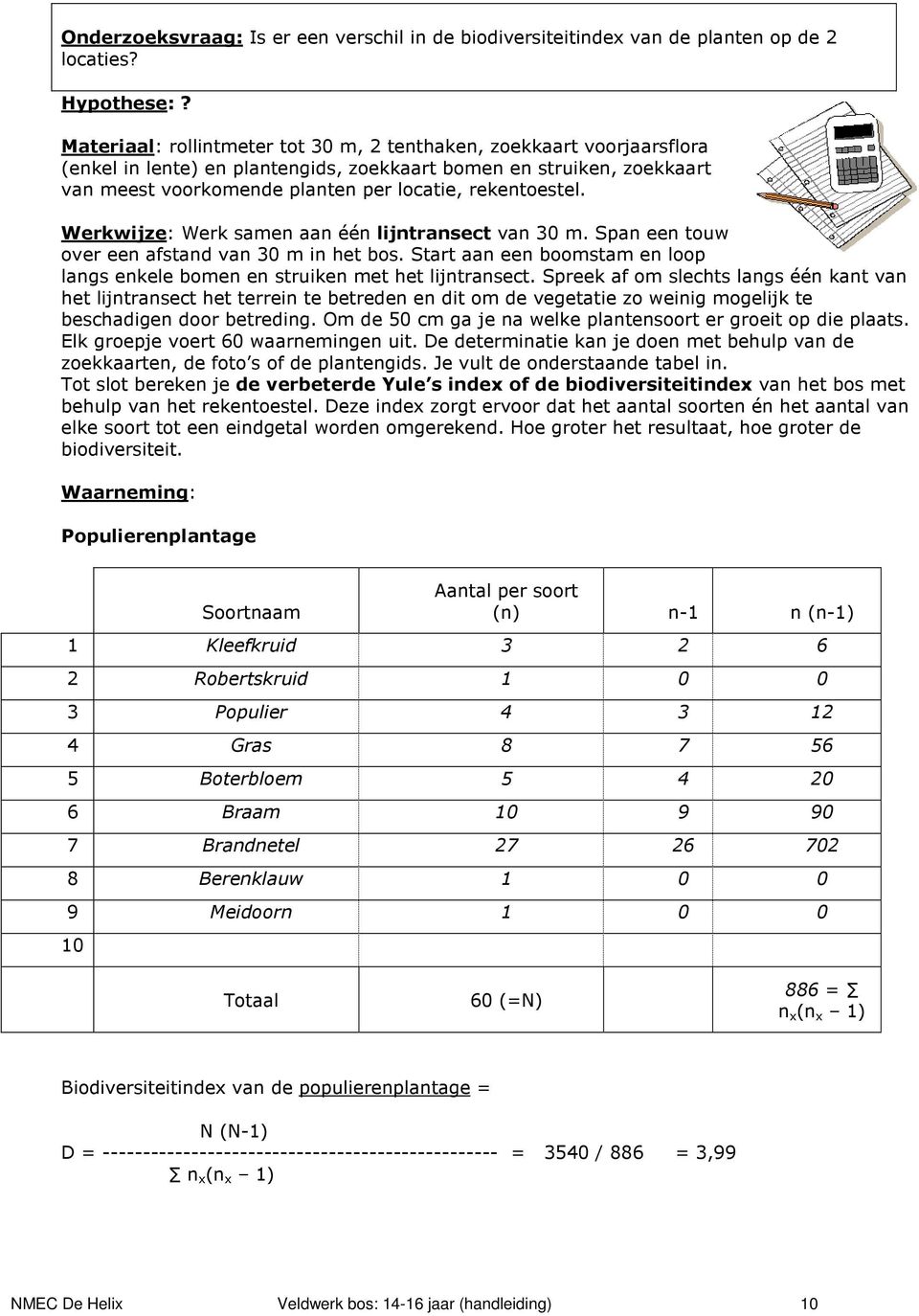 Werkwijze: Werk samen aan één lijntransect van 30 m. Span een touw over een afstand van 30 m in het bos. Start aan een boomstam en loop langs enkele bomen en struiken met het lijntransect.