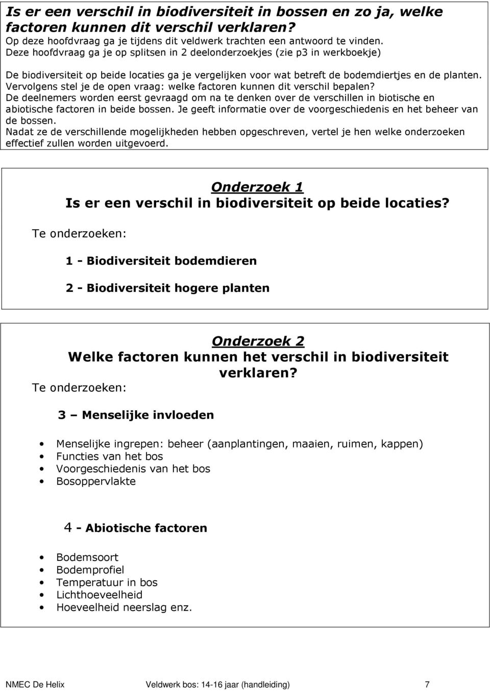 Vervolgens stel je de open vraag: welke factoren kunnen dit verschil bepalen?