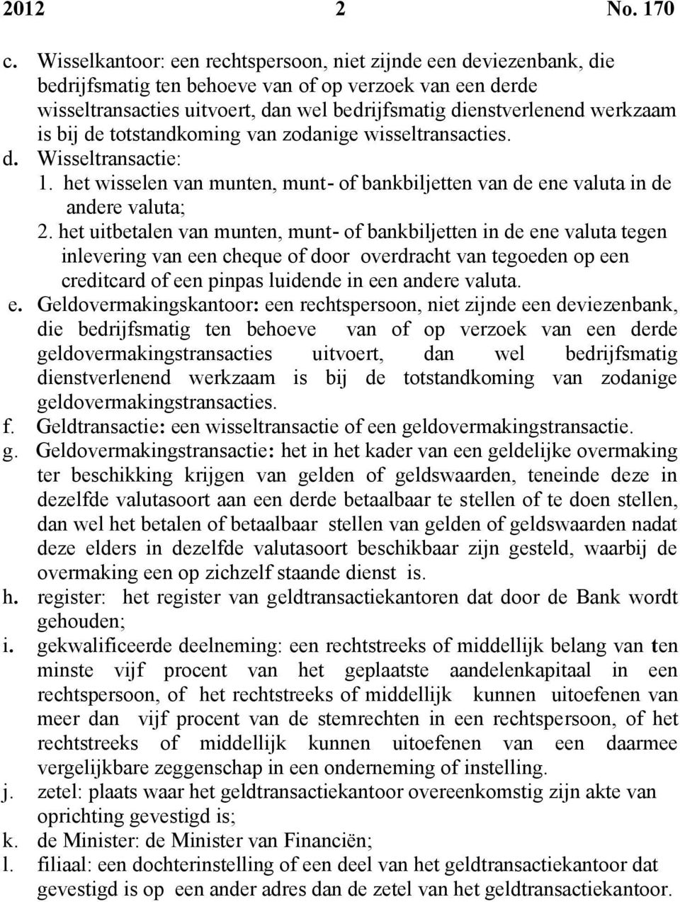 werkzaam is bij de totstandkoming van zodanige wisseltransacties. d. Wisseltransactie: 1. het wisselen van munten, munt- of bankbiljetten van de ene valuta in de andere valuta; 2.