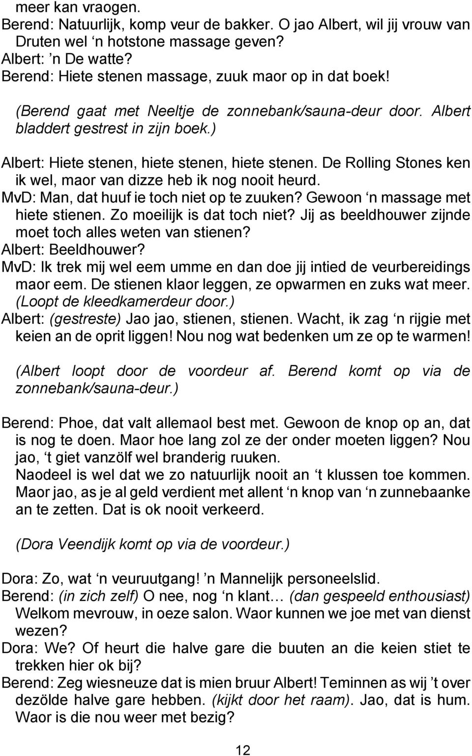 De Rolling Stones ken ik wel, maor van dizze heb ik nog nooit heurd. MvD: Man, dat huuf ie toch niet op te zuuken? Gewoon n massage met hiete stienen. Zo moeilijk is dat toch niet?