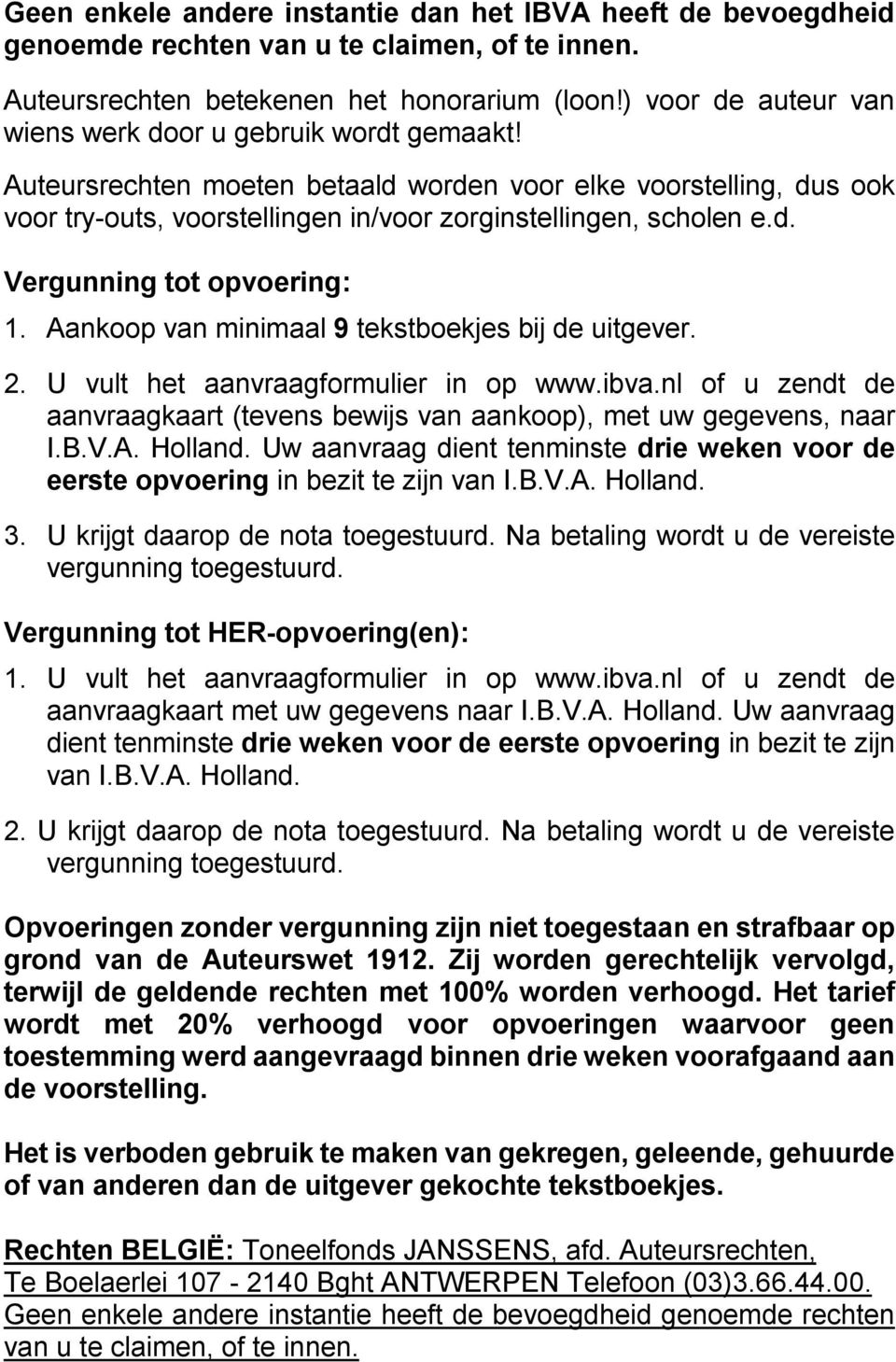 Aankoop van minimaal 9 tekstboekjes bij de uitgever. 2. U vult het aanvraagformulier in op www.ibva.nl of u zendt de aanvraagkaart (tevens bewijs van aankoop), met uw gegevens, naar I.B.V.A. Holland.