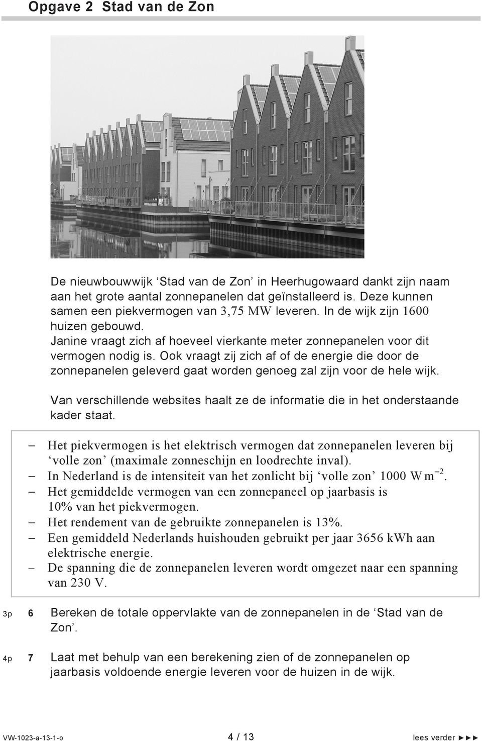 Ook vraagt zij zich af of de energie die door de zonnepanelen geleverd gaat worden genoeg zal zijn voor de hele wijk.