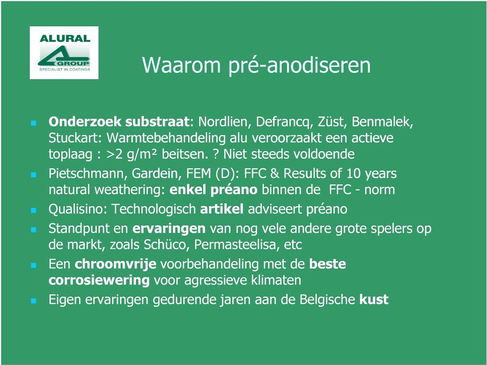 ? Niet steeds voldoende Pietschmann, Gardein, FEM (D): FFC & Results of 10 years natural weathering: enkel préano binnen de FFC - norm Qualisino: