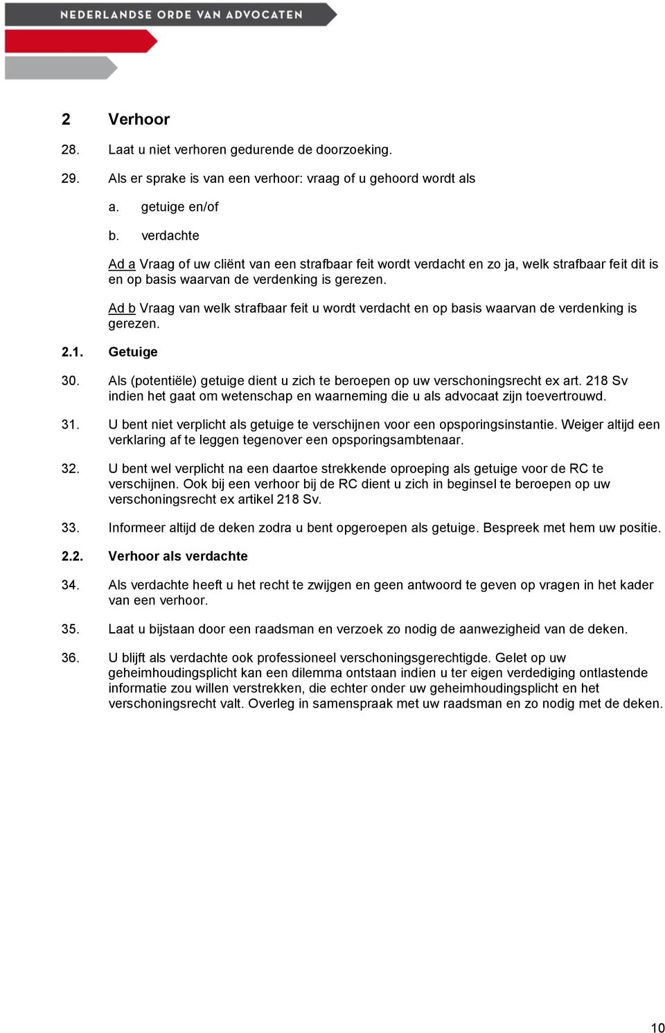 Ad b Vraag van welk strafbaar feit u wordt verdacht en op basis waarvan de verdenking is gerezen. 2.1. Getuige 30. Als (potentiële) getuige dient u zich te beroepen op uw verschoningsrecht ex art.