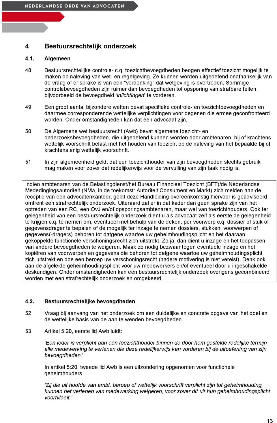 Sommige controlebevoegdheden zijn ruimer dan bevoegdheden tot opsporing van strafbare feiten, bijvoorbeeld de bevoegdheid 'inlichtingen' te vorderen. 49.