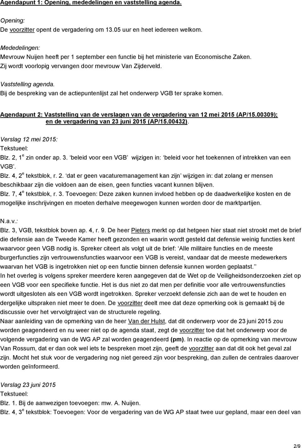 Bij de bespreking van de actiepuntenlijst zal het onderwerp VGB ter sprake komen. Agendapunt 2: Vaststelling van de verslagen van de vergadering van 12 mei 2015 (AP/15.