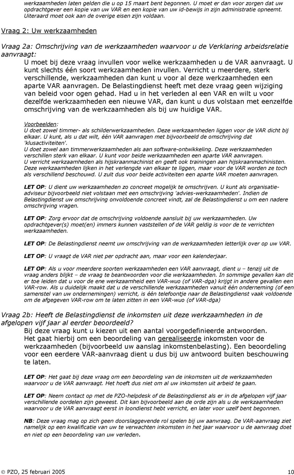 Vraag 2: Uw werkzaamheden Vraag 2a: Omschrijving van de werkzaamheden waarvoor u de Verklaring arbeidsrelatie aanvraagt: U moet bij deze vraag invullen voor welke werkzaamheden u de VAR aanvraagt.