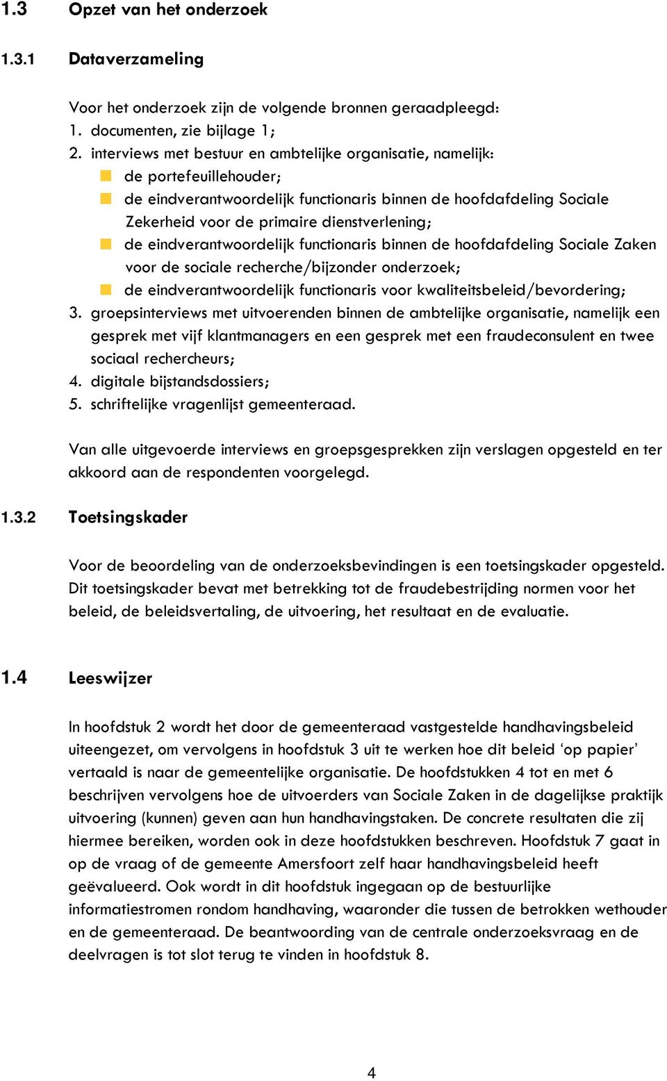 eindverantwoordelijk functionaris binnen de hoofdafdeling Sociale Zaken voor de sociale recherche/bijzonder onderzoek; de eindverantwoordelijk functionaris voor kwaliteitsbeleid/bevordering; 3.