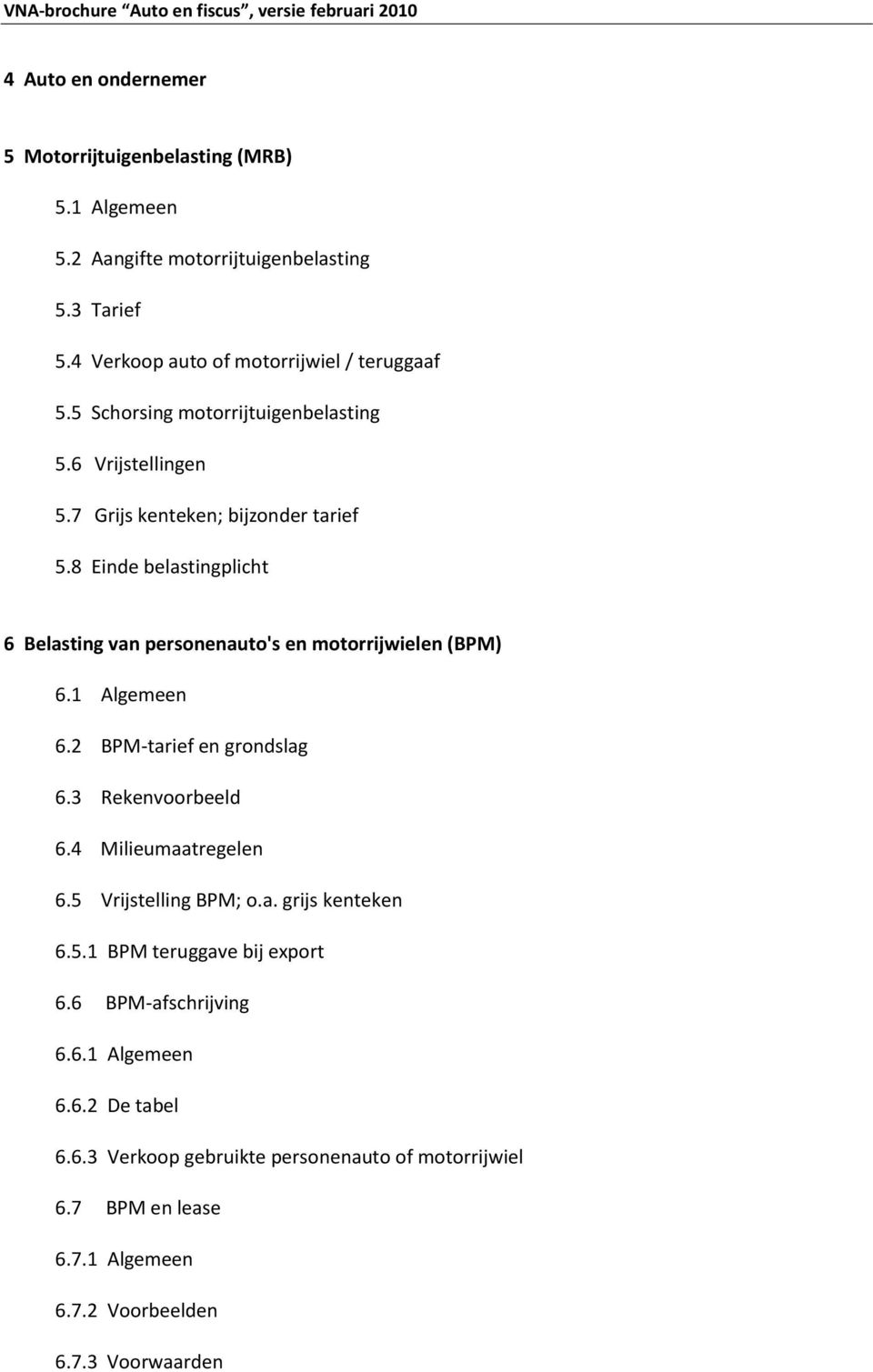 8 Einde belastingplicht 6 Belasting van personenauto's en motorrijwielen (BPM) 6.1 Algemeen 6.2 BPM-tarief en grondslag 6.3 Rekenvoorbeeld 6.4 Milieumaatregelen 6.