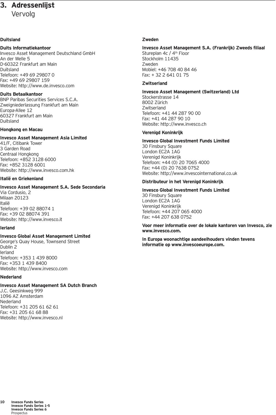 Zweigniederlassung Frankfurt am Main Europa-Allee 12 60327 Frankfurt am Main Duitsland Hongkong en Macau Invesco Asset Management Asia Limited 41/F, Citibank Tower 3 Garden Road Centraal Hongkong