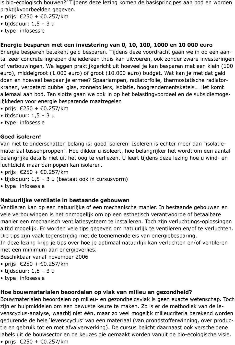 Tijdens deze voordracht gaan we in op een aantal zeer concrete ingrepen die iedereen thuis kan uitvoeren, ook zonder zware investeringen of verbouwingen.